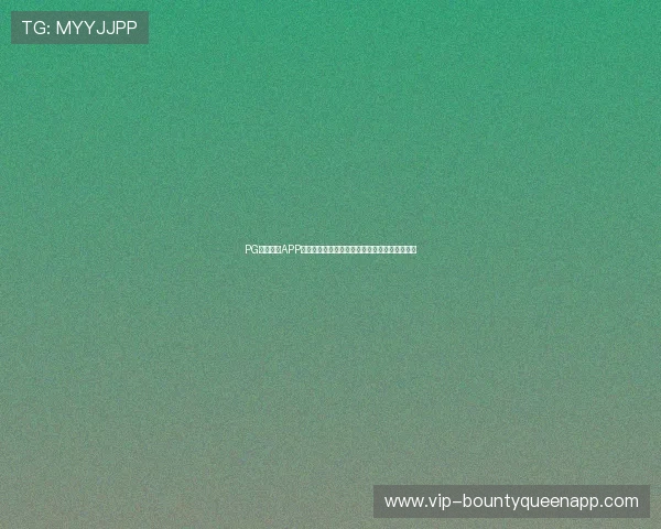 PG官网入口APP登录流程详解让新手玩家快速顺利进入游戏环境